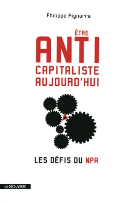 Etre anticapitaliste aujourd'hui, les défis du NPA
