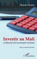 Investir au Mali, 50 idées pour créer son entreprise et la réussir