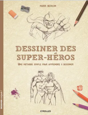 Dessiner des super-héros, Une méthode simple pour apprendre à dessiner