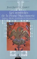 Les Symboles de la franc-maçonnerie - Signes, mots, couleurs et nombres, signes, mots, couleurs et nombres