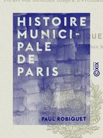 Histoire municipale de Paris, Depuis les origines jusqu'à l'avènement de Henri III