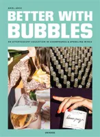 Better with Bubbles: An Effervescent Education in Champagnes & Sparkling Wines /anglais