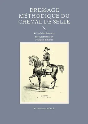 Dressage méthodique du cheval de selle, D'après les derniers enseignements de François Baucher