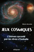 Jeux cosmiques - L'Univers raconté avec les rêves d'Isabelle, l'univers raconté par les rêves d'Isabelle