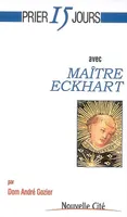Prier 15 jours avec Maître Eckhart, Ou La naissance de Dieu en l'âme