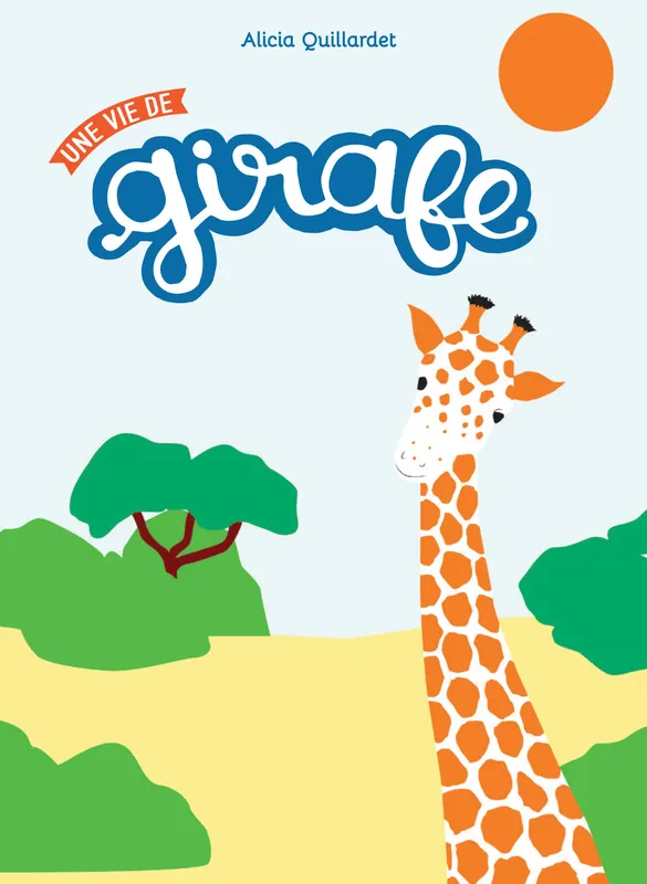 Livres Jeunesse de 3 à 6 ans Albums Une vie de, Girafe Alicia Quillardet
