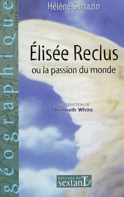 Elisée Reclus ou la passion du monde Kenneth White, Hélène Sarrazin