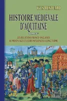 Histoire médiévale d'Aquitaine (Tome Ier : les relations franco-anglaises au Moyen Âge et leurs influences à long terme)