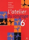 L'atelier du langage 6e - Livre de l'élève, grammaire, lexique, orthographe, conjugaison