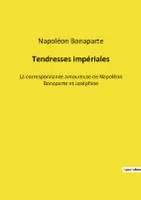 Tendresses impériales, La correspondance amoureuse de Napoléon Bonaparte et Joséphine