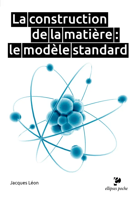 Livres Sciences et Techniques Essais scientifiques La construction de la matière : le modèle standard Jacques Léon