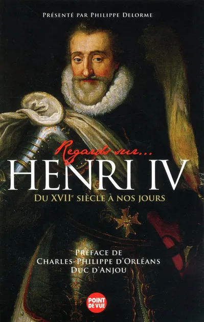 Livres Histoire et Géographie Histoire Renaissance et temps modernes Regard sur Henri IV - Du XVIIème siècle à nos jours Philippe Delorme