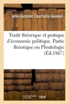 Traité théorique et pratique d'économie politique. Partie théorique ou Ploutologie