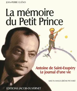 La mémoire du Petit Prince / Antoine de Saint-Exupéry, le journal d'une vie, Antoine de Saint-Exupéry, le journal d'une vie