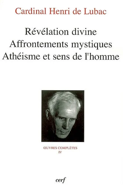 Oeuvres complètes / cardinal Henri de Lubac., 4, Révélation divine - Affrontements mystiques - Athéisme et sens de l'homme Henri de Lubac