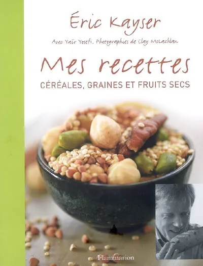 Mes recettes, céréales, graines et fruits secs Éric Kayser
