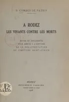 À Rodez, les vivants contre les morts, Notes et documents pour servir à l'histoire de la désaffectation du cimetière Saint-Cyrice