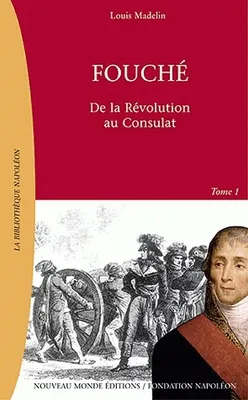 Fouché, Tome 1, De la Révolution au Consulat