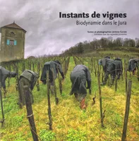 Instants de vignes, biodynamie dans le Jura, Entretiens avec des vignerons jurassiens