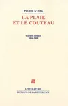 La plaie et le couteau - Carnets intimes 2004-2008, carnets intimes 2004-2008