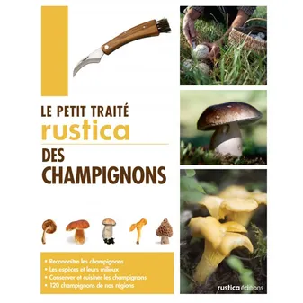 Le petit traité Rustica des champignons, Reconnaître les champignons - Les espèces et leurs milieux - Conserver et cuisiner les champignons -