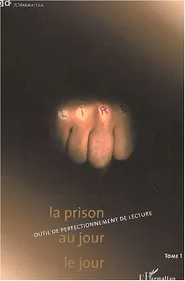 LA PRISON AU JOUR LE JOUR, OUTIL DE PERFECTIONNEMENT DE LECTURE - Tome 1