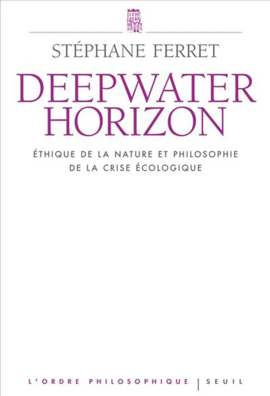 Livres Sciences Humaines et Sociales Philosophie Deepwater Horizon, Ethique de la nature et philosophie de la crise écologique Stéphane Ferret