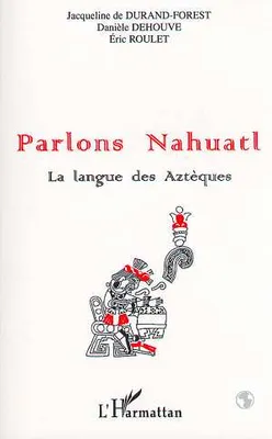 PARLONS NAHUATL, La langue des Aztèques