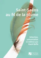 Saint-Saëns au fil de la plume, Sélection, présentation et édition par Karol Beffa