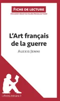 L'Art français de la guerre d'Alexis Jenni (Fiche de lecture), Analyse complète et résumé détaillé de l'oeuvre