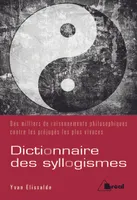 Dictionnaire des syllogismes, des milliers de raisonnements philosophiques contre les prejuges plus vivaces