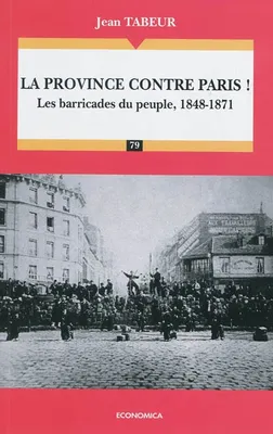 Chronique d'une histoire comparée, 2, La province contre Paris !, Les barricades du peuple, 1848-1871