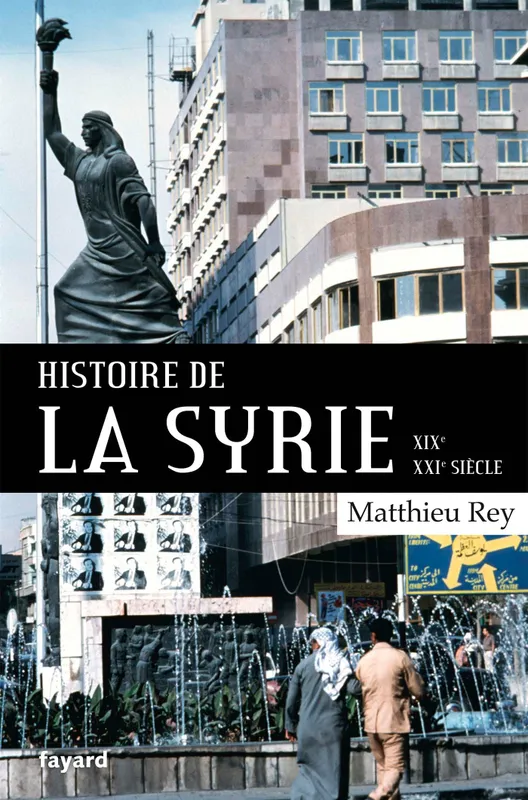 Livres Histoire et Géographie Histoire Histoire générale Histoire de la Syrie  XIX-XXIe siècle Matthieu Rey