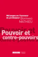 Mélanges en l'honneur du professeur Bertrand Mathieu, Pouvoir et contre-pouvoirs