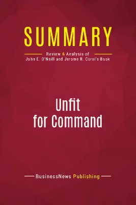 Summary: Unfit For Command, Review and Analysis of John E. O'Neill and Jerome R. Corsi's Book