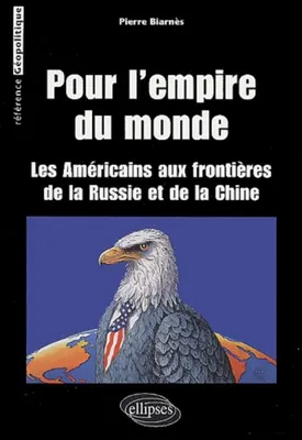 Pour L'Empire du monde (Les Américains aux frontières de la Russie et de la Chine), les Américains aux frontières de la Russie et de la Chine