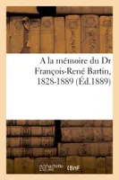 A la mémoire du Dr François-René Bartin, 1828-1889