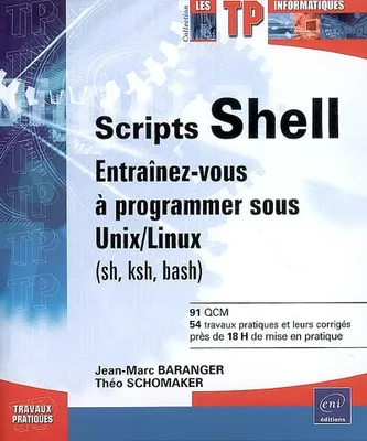 Scripts Shell - entraînez-vous à programmer sous UNIX-Linux (Sh., Ksh., Bash), entraînez-vous à programmer sous UNIX-Linux (Sh., Ksh., Bash)