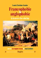 Francophobie & anglophobie à travers les siècles, suivi de « Les Anglais et nous » de Jean Luchaire