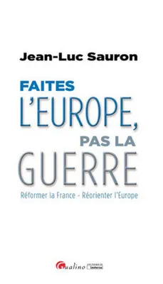 faîtes l'europe, pas la guerre, RÉFORMER LA FRANCE - RÉORIENTER L'EUROPE