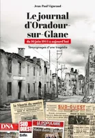 Le journal d'Oradour-sur-Glane. du 10 juin 1944 à aujourd'hui - Témoignages d'une tragédie, du 10 juin 1944 à aujourd'hui - Témoignages d'une tragédie