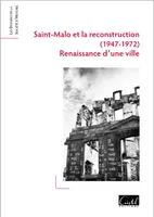 Saint-Malo et la Reconstruction (1947-1972). Renaissance d'une ville, Renaissance d'une ville