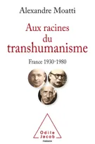 Aux racines du transhumanisme, France 1930-1980