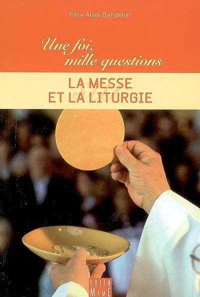 Livres Spiritualités, Esotérisme et Religions Religions Christianisme Une foi, mille questions, La Messe et la liturgie Alain Bandelier