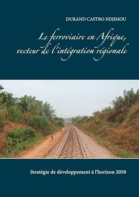 Le ferroviaire en Afrique, vecteur de l'intégration régionale, Stratégie de développement à l'horizon 2050