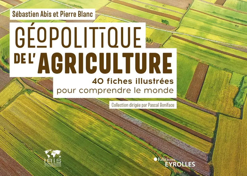 Géopolitique de l'agriculture, 40 fiches illustrées pour comprendre le monde Pierre Blanc, Sébastien Abis