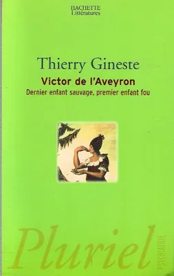 Victor de l'Aveyron, dernier enfant sauvage, premier enfant fou