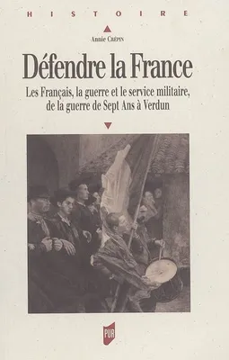 Défendre la France, Les Français, la guerre et le service militaire, de la guerre de Sept Ans à Verdun
