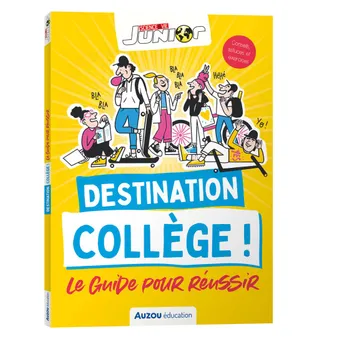 Destination collège ! : le guide pour réussir