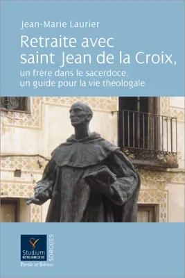 Retraite avec saint Jean de la Croix, un frère dans le sacerdoce,  un guide pour la vie théologale
